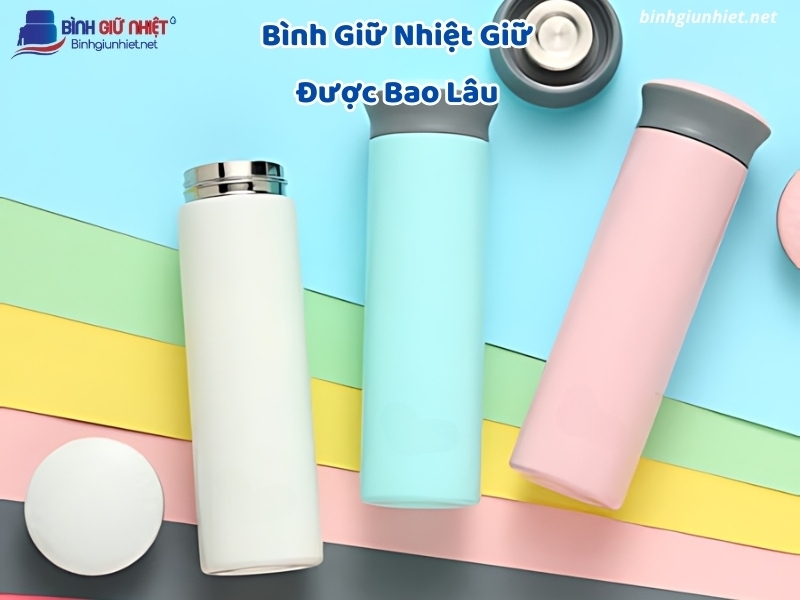 Bình Giữ Nhiệt Giữ Được Bao Lâu binhgiunhietnet