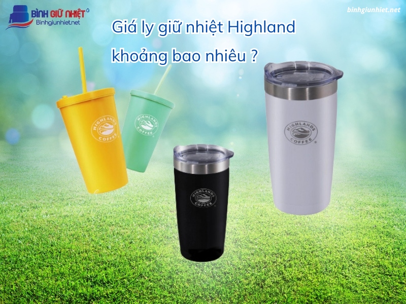 Giá ly giữ nhiệt Highland khoảng bao nhiêu binhgiunhiet