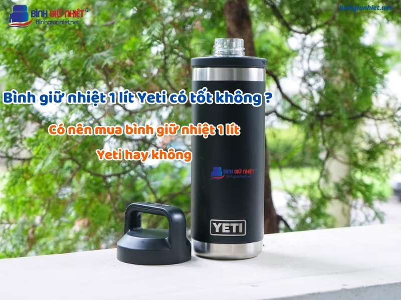 Bình giữ nhiệt 1 lít Yeti có tốt không binhgiunhiet