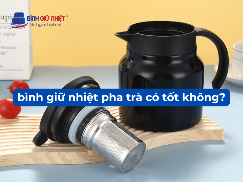 Bình giữ nhiệt pha trà có tốt không binhgiunhietnet