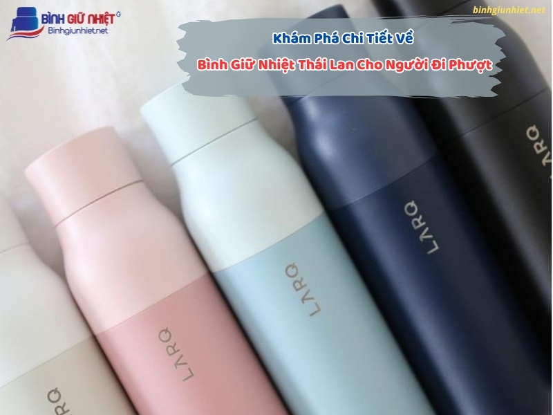 Khám Phá Chi Tiết Về Bình Giữ Nhiệt Thái Lan Cho Người Đi Phượt