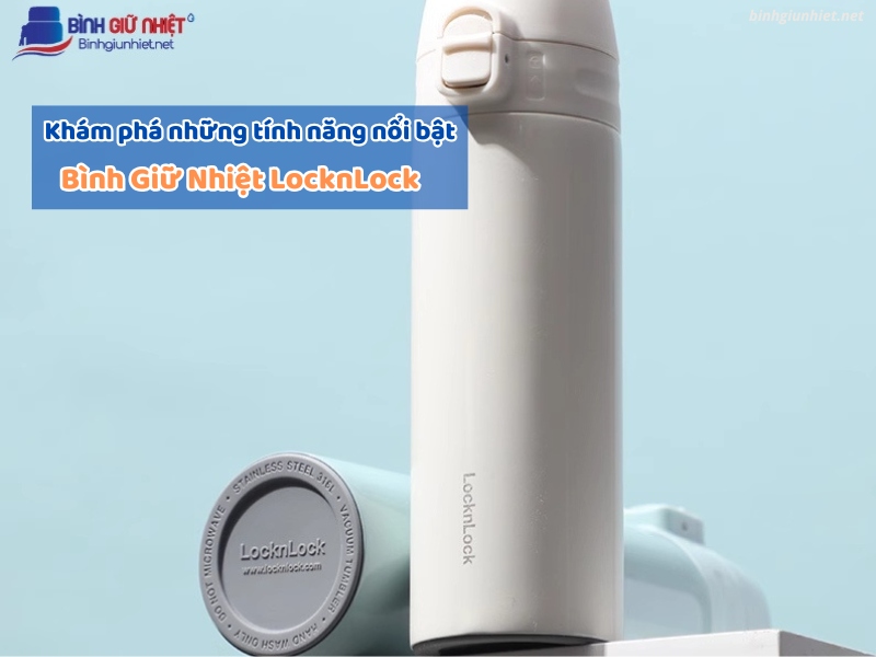 những tính năng nổi bật Bình Giữ Nhiệt LocknLock