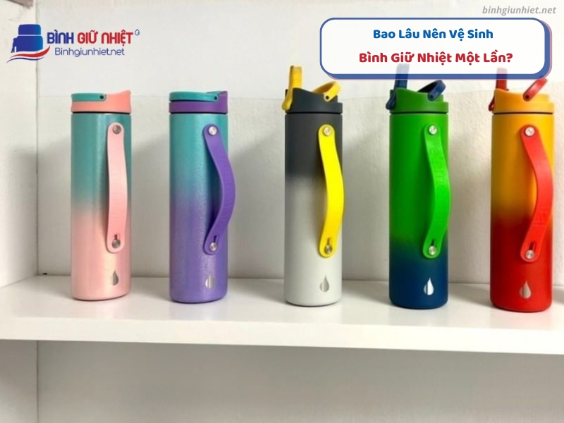 Bao Lâu Nên Vệ Sinh Bình Giữ Nhiệt một lần binhgiunhietnet