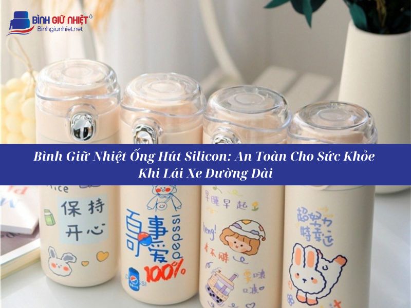 Chọn Bình Giữ Nhiệt Có Ống Hút Dành Cho Người Lái Xe Loại Nào Phù Hợp?