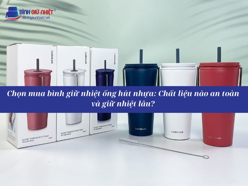 Cách chọn bình giữ nhiệt có ống hút bằng nhựa chất lượng